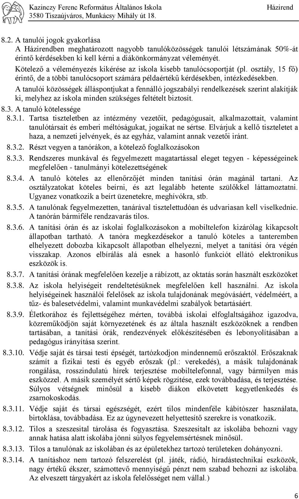 A tanulói közösségek álláspontjukat a fennálló jogszabályi rendelkezések szerint alakítják ki, melyhez az iskola minden szükséges feltételt biztosít. 8.3. A tanuló kötelessége 8.3.1.