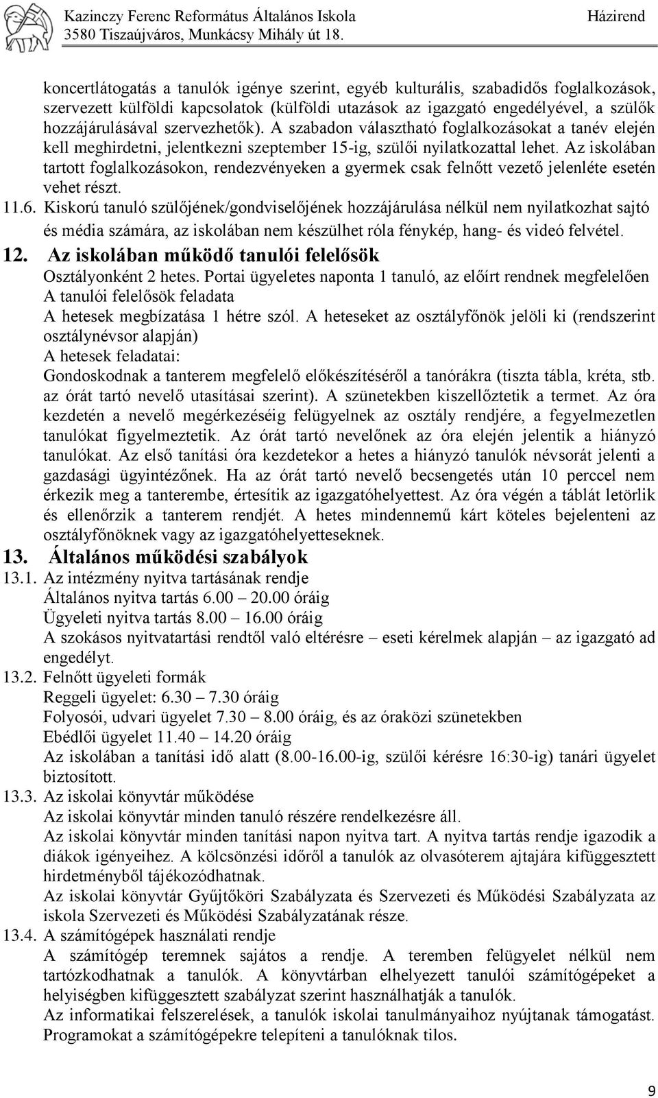 Az iskolában tartott foglalkozásokon, rendezvényeken a gyermek csak felnőtt vezető jelenléte esetén vehet részt. 11.6.