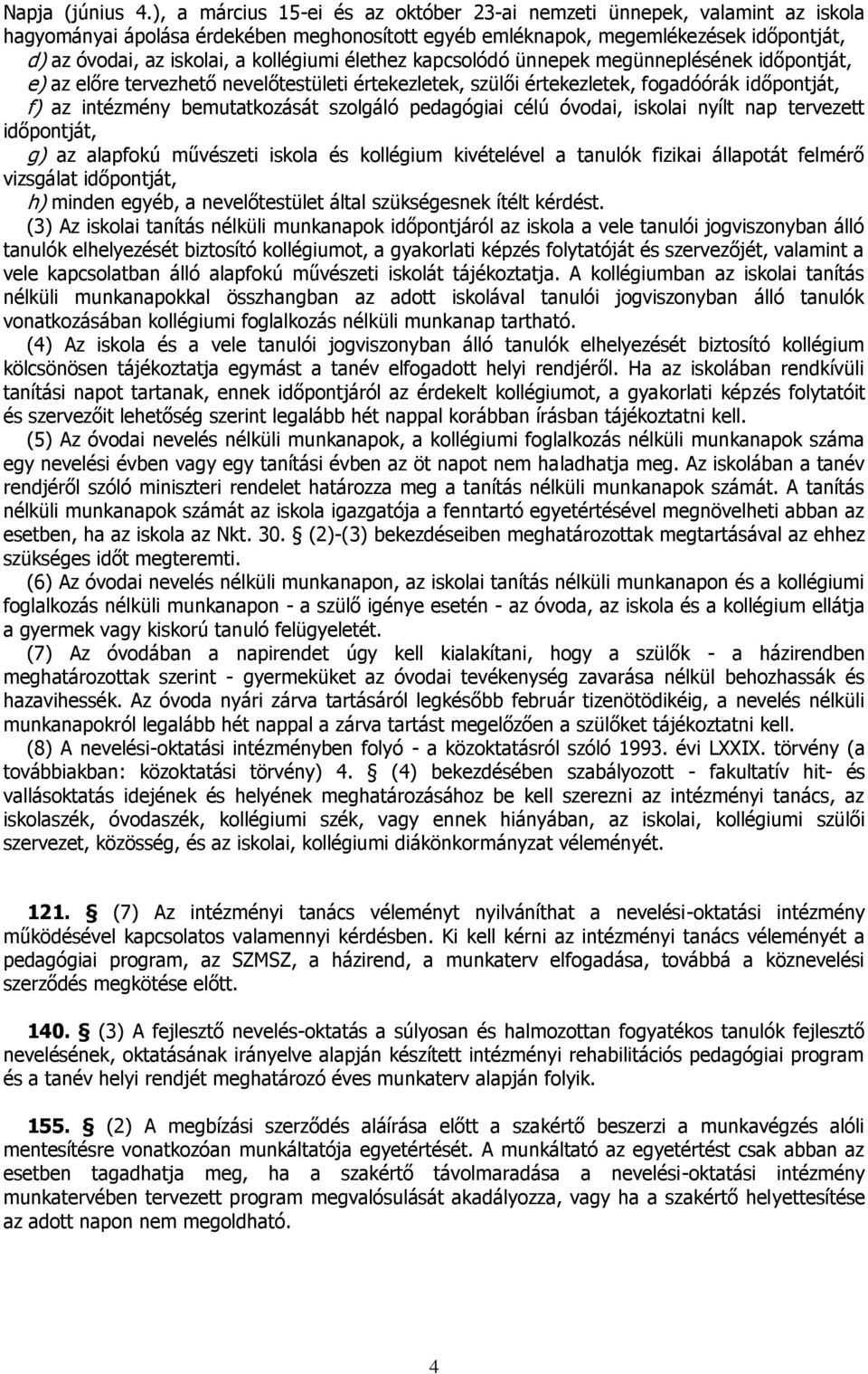 kollégiumi élethez kapcsolódó ünnepek megünneplésének időpontját, e) az előre tervezhető nevelőtestületi értekezletek, szülői értekezletek, fogadóórák időpontját, f) az intézmény bemutatkozását