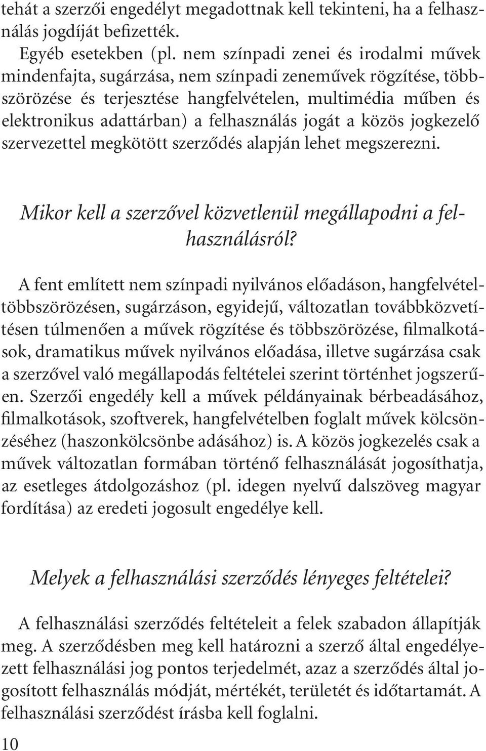 jogát a közös jogkezelõ szervezettel megkötött szerzõdés alapján lehet megszerezni. Mikor kell a szerzõvel közvetlenül megállapodni a felhasználásról?