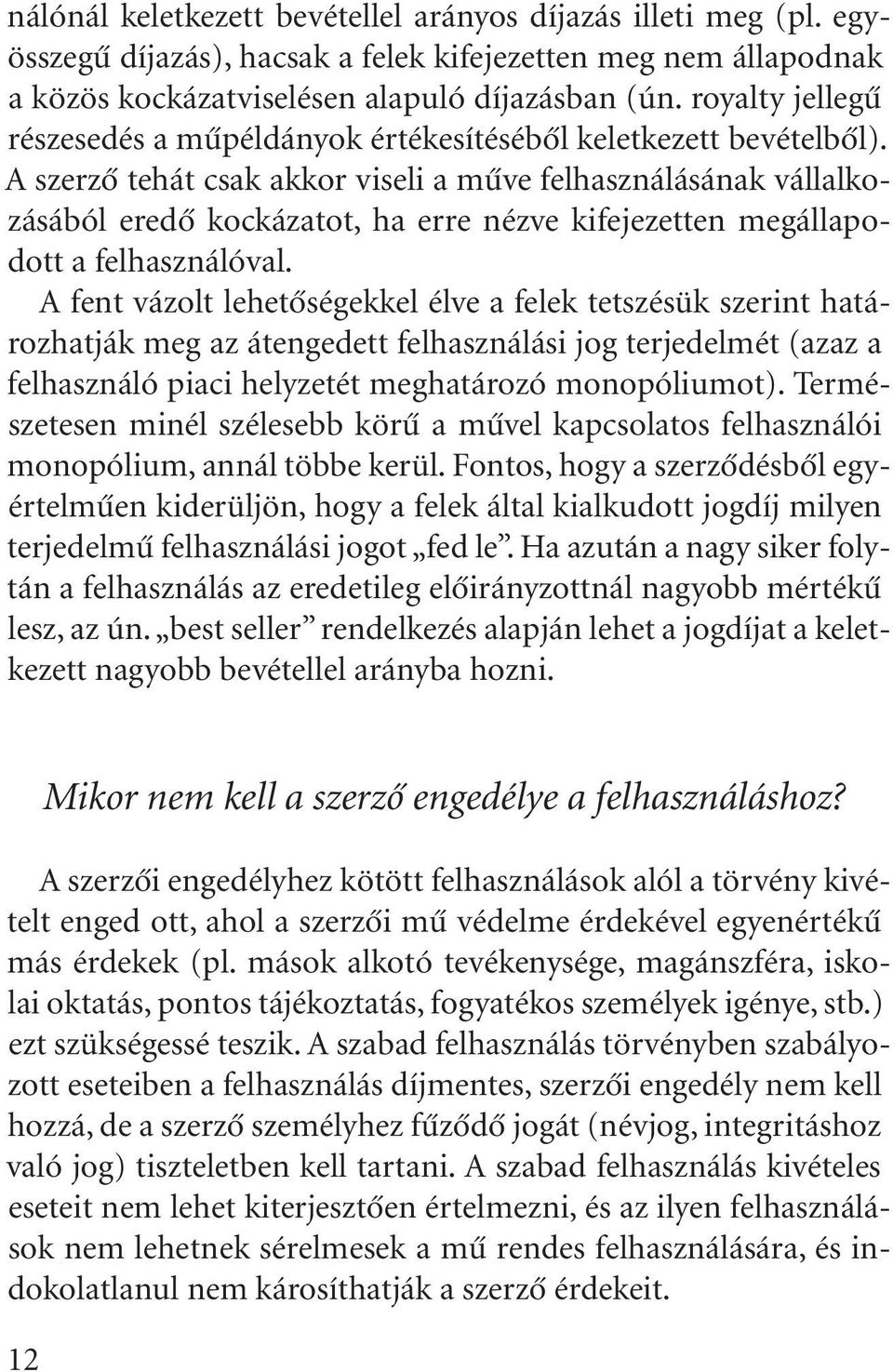 A szerzõ tehát csak akkor viseli a mûve felhasználásának vállalkozásából eredõ kockázatot, ha erre nézve kifejezetten megállapodott a felhasználóval.