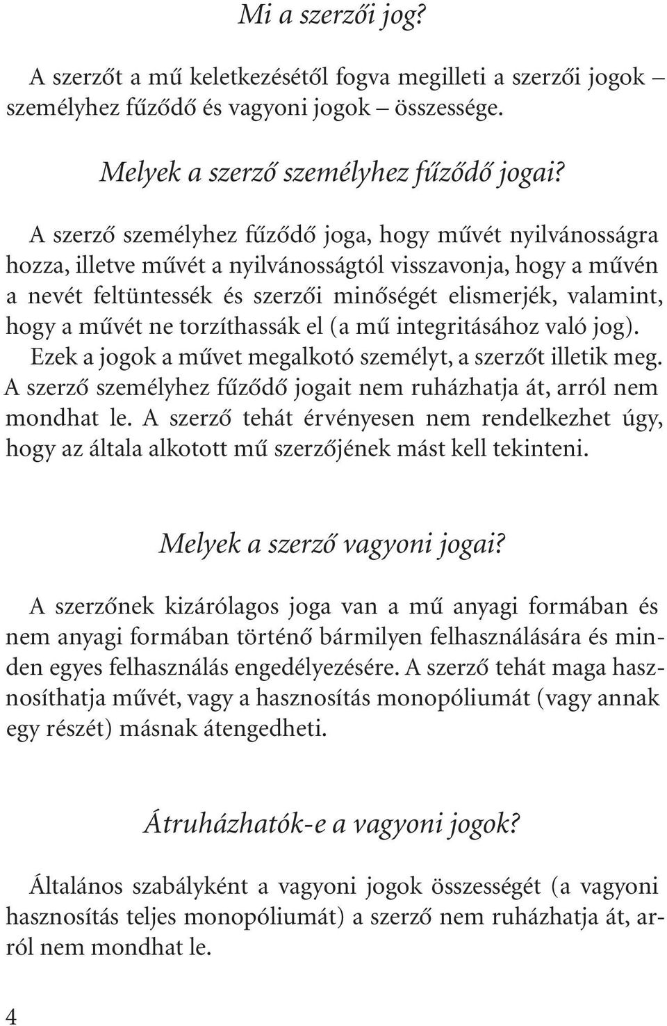 mûvét ne torzíthassák el (a mû integritásához való jog). Ezek a jogok a mûvet megalkotó személyt, a szerzõt illetik meg. A szerzõ személyhez fûzõdõ jogait nem ruházhatja át, arról nem mondhat le.