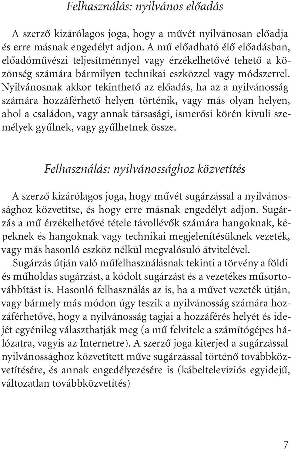 Nyilvánosnak akkor tekinthetõ az elõadás, ha az a nyilvánosság számára hozzáférhetõ helyen történik, vagy más olyan helyen, ahol a családon, vagy annak társasági, ismerõsi körén kívüli személyek