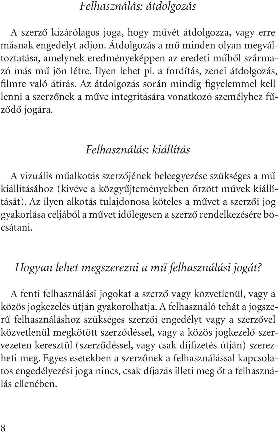 Az átdolgozás során mindig figyelemmel kell lenni a szerzõnek a mûve integritására vonatkozó személyhez fûzõdõ jogára.