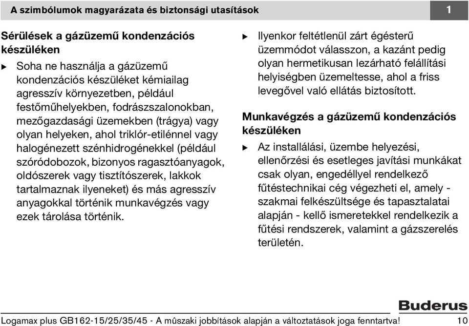 oldószerek vagy tisztítószerek, lakkok tartalmaznak ilyeneket) és más agresszív anyagokkal történik munkavégzés vagy ezek tárolása történik.