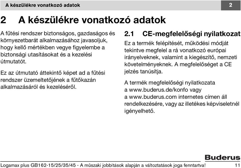 1 CE-megfelelőségi nyilatkozat Ez a termék felépítését, működési módját tekintve megfelel a rá vonatkozó európai irányelveknek, valamint a kiegészítő, nemzeti követelményeknek.