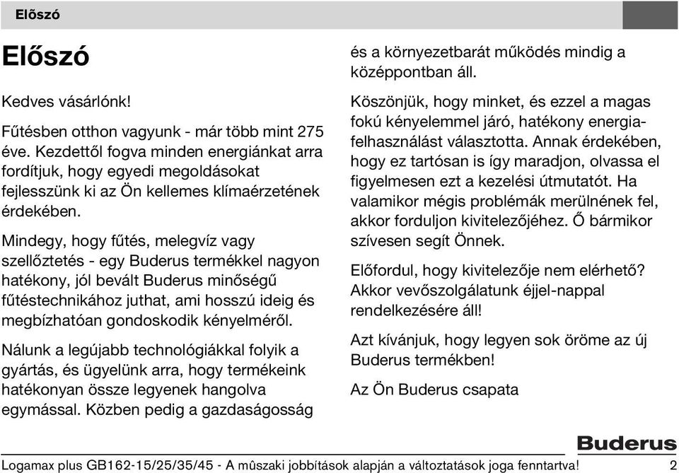 Mindegy, hogy fűtés, melegvíz vagy szellőztetés - egy uderus termékkel nagyon hatékony, jól bevált uderus minőségű fűtéstechnikához juthat, ami hosszú ideig és megbízhatóan gondoskodik kényelméről.