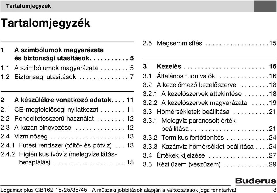 .. 13 2.4.2 Higiénikus ivóvíz (melegvízellátásbetáplálás).................... 15 2.5 Megsemmisítés..................15 3 Kezelés....................... 16 3.1 Általános tudnivalók..............16 3.2 A kezelőmező kezelőszervei.