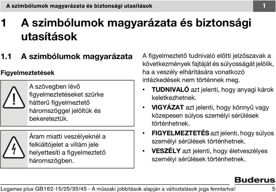 Áram miatti veszélyeknél a felkiáltójelet a villám jele helyettesíti a figyelmeztető háromszögben.