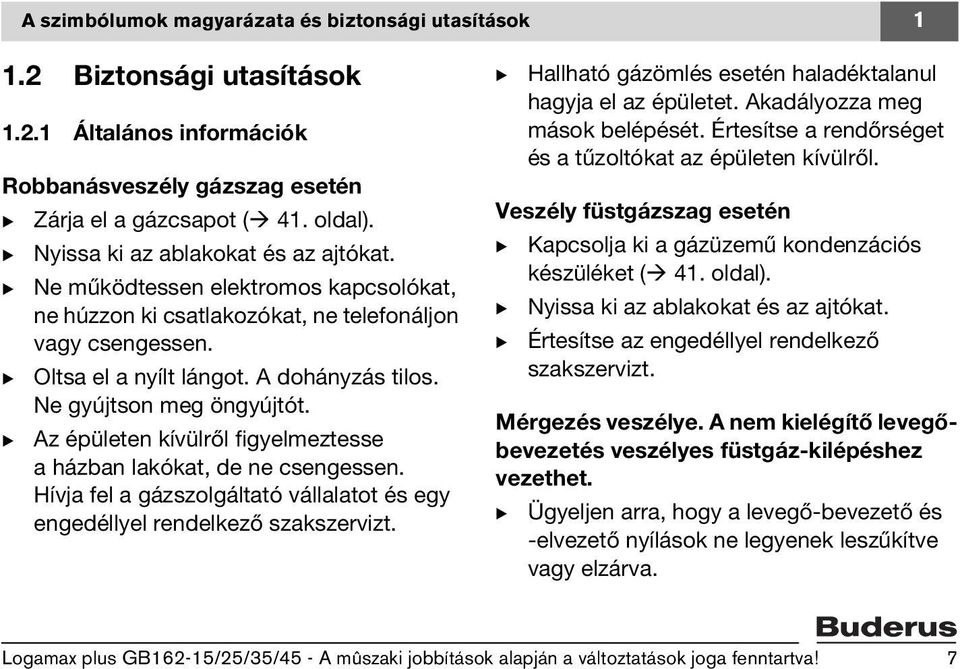 Ne gyújtson meg öngyújtót. Az épületen kívülről figyelmeztesse a házban lakókat, de ne csengessen. Hívja fel a gázszolgáltató vállalatot és egy engedéllyel rendelkező szakszervizt.