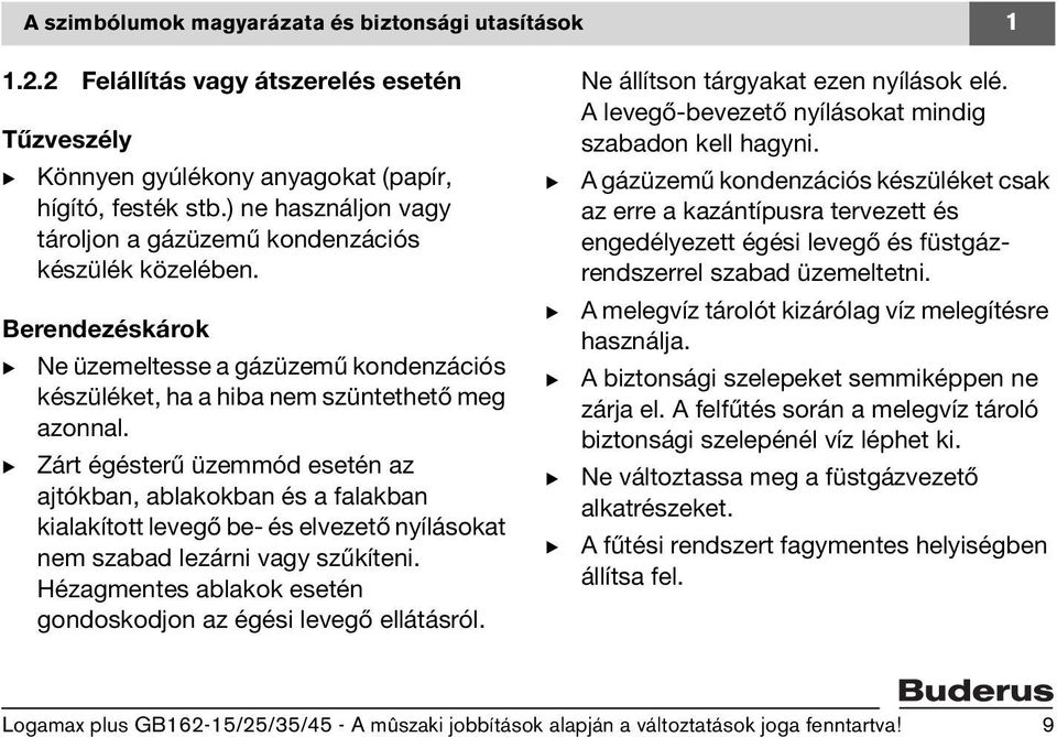 Zárt égésterű üzemmód esetén az ajtókban, ablakokban és a falakban kialakított levegő be- és elvezető nyílásokat nem szabad lezárni vagy szűkíteni.