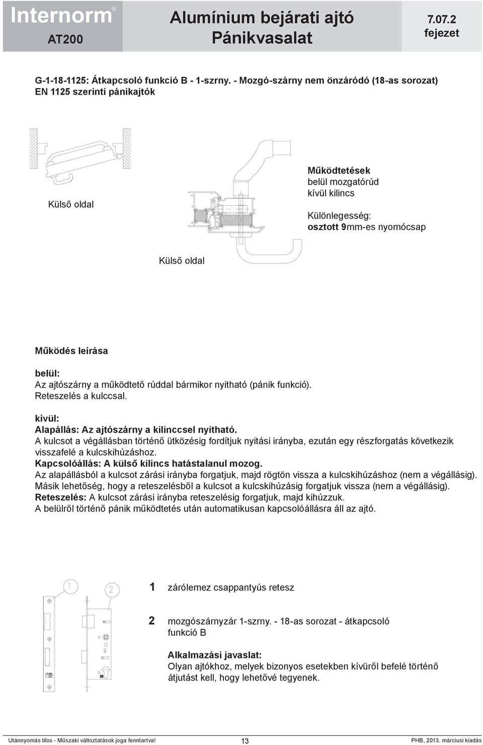 bármikor nyitható (pánik funkció). Reteszelés a kulccsal. kívül: Alapállás: Az ajtószárny a kilinccsel nyitható.