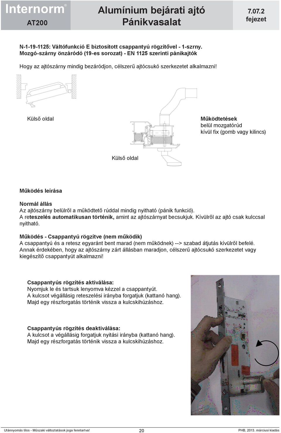 belül mozgatórúd kívül fix (gomb vagy kilincs) Működés leírása Normál állás Az ajtószárny belülről a működtető rúddal mindig nyitható (pánik funkció).