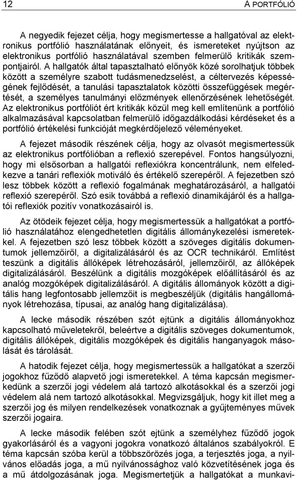 A hallgatók által tapasztalható előnyök közé sorolhatjuk többek között a személyre szabott tudásmenedzselést, a céltervezés képességének fejlődését, a tanulási tapasztalatok közötti összefüggések