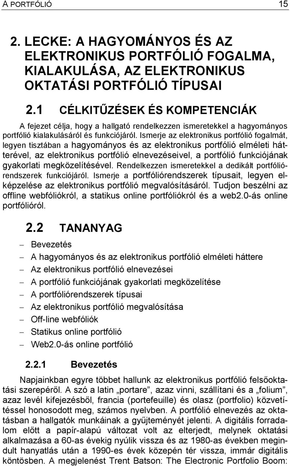 Ismerje az elektronikus portfólió fogalmát, legyen tisztában a hagyományos és az elektronikus portfólió elméleti hátterével, az elektronikus portfólió elnevezéseivel, a portfólió funkciójának