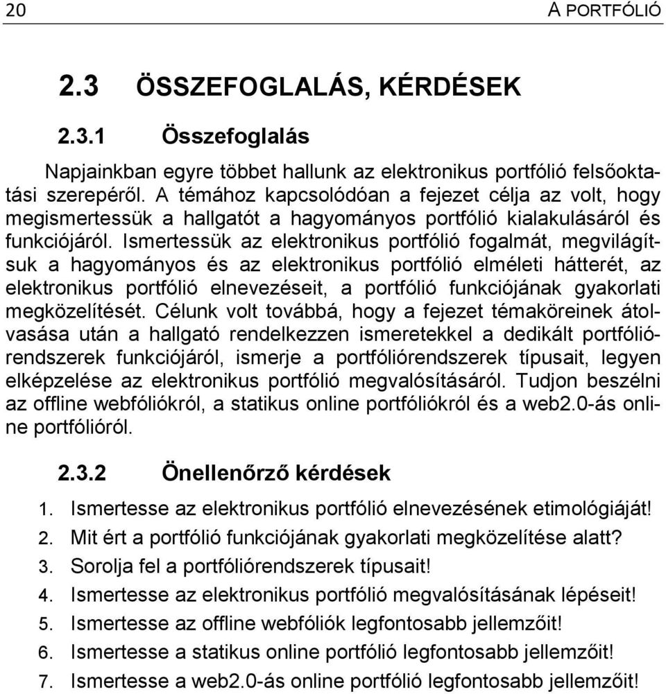 Ismertessük az elektronikus portfólió fogalmát, megvilágítsuk a hagyományos és az elektronikus portfólió elméleti hátterét, az elektronikus portfólió elnevezéseit, a portfólió funkciójának gyakorlati