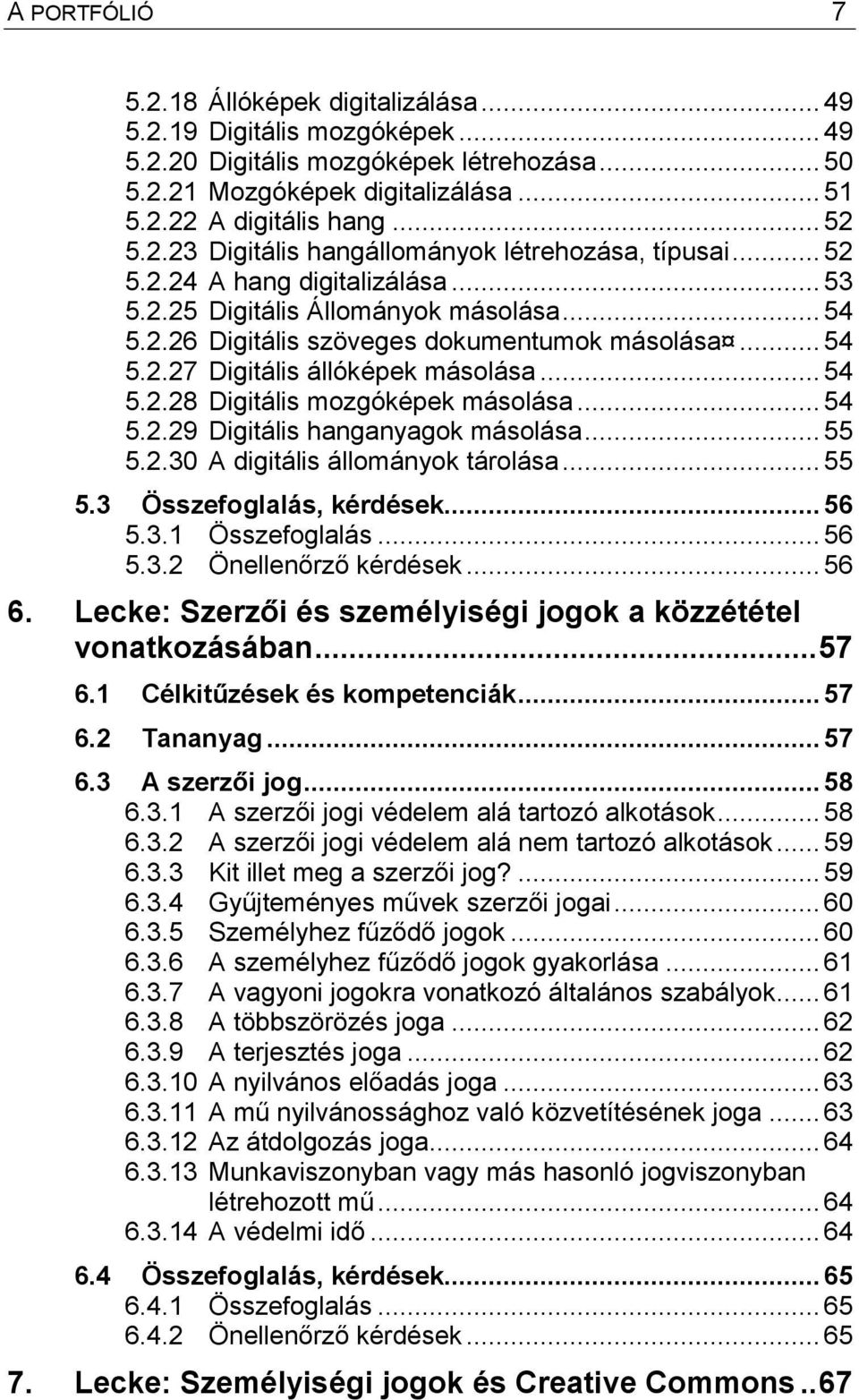 .. 54 5.2.28 Digitális mozgóképek másolása... 54 5.2.29 Digitális hanganyagok másolása... 55 5.2.30 A digitális állományok tárolása... 55 5.3 Összefoglalás, kérdések... 56 5.3.1 Összefoglalás... 56 5.3.2 Önellenőrző kérdések.