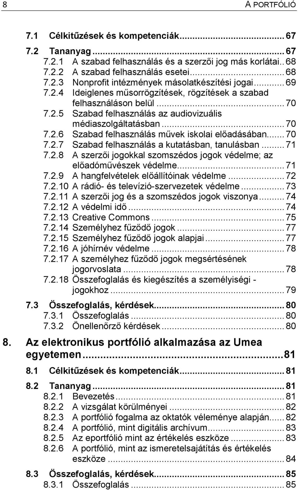 .. 70 7.2.7 Szabad felhasználás a kutatásban, tanulásban... 71 7.2.8 A szerzői jogokkal szomszédos jogok védelme; az előadóművészek védelme... 71 7.2.9 A hangfelvételek előállítóinak védelme... 72 7.