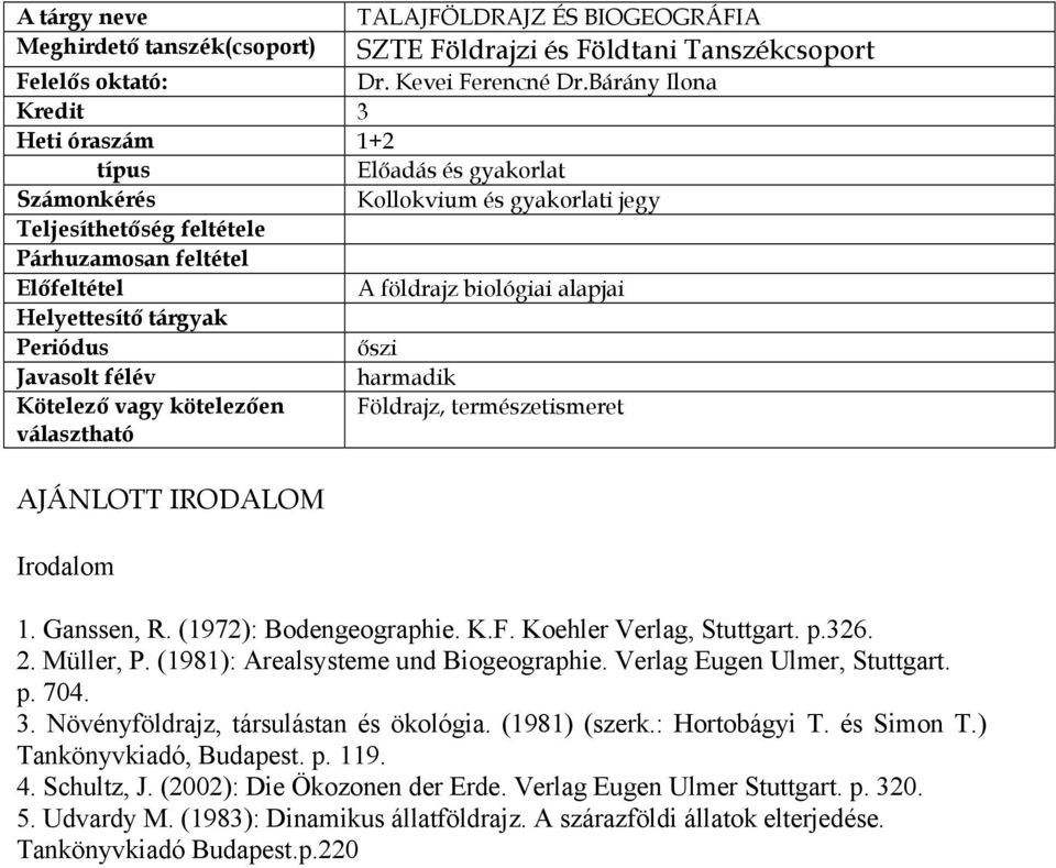 Helyettesítő tárgyak Periódus őszi Javasolt félév harmadik Kötelező vagy kötelezően Földrajz, természetismeret választható AJÁNLOTT IRODALOM Irodalom 1. Ganssen, R. (1972): Bodengeographie. K.F. Koehler Verlag, Stuttgart.