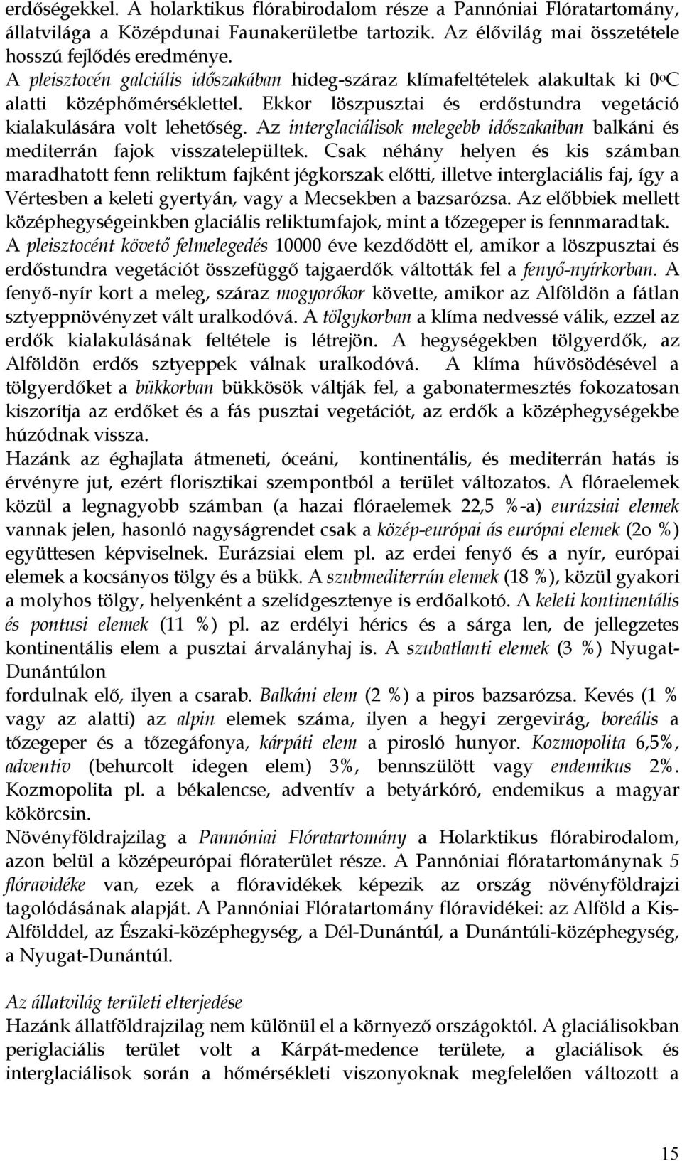 Az interglaciálisok melegebb időszakaiban balkáni és mediterrán fajok visszatelepültek.