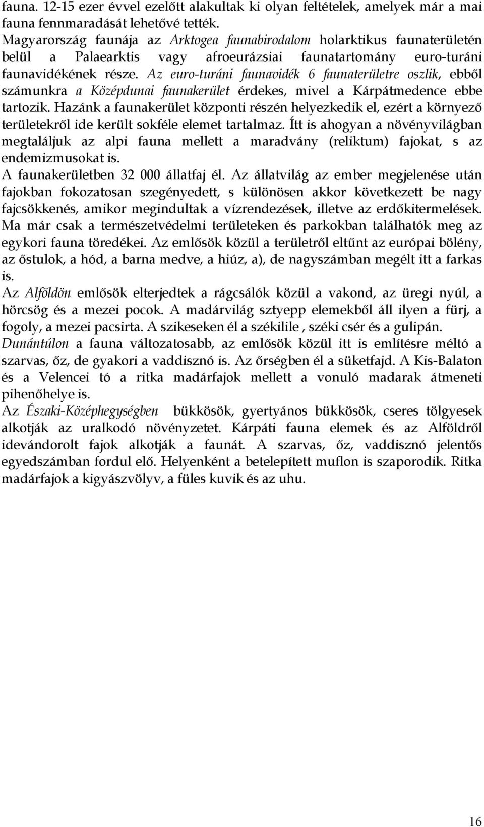 Az euro-turáni faunavidék 6 faunaterületre oszlik, ebből számunkra a Középdunai faunakerület érdekes, mivel a Kárpátmedence ebbe tartozik.