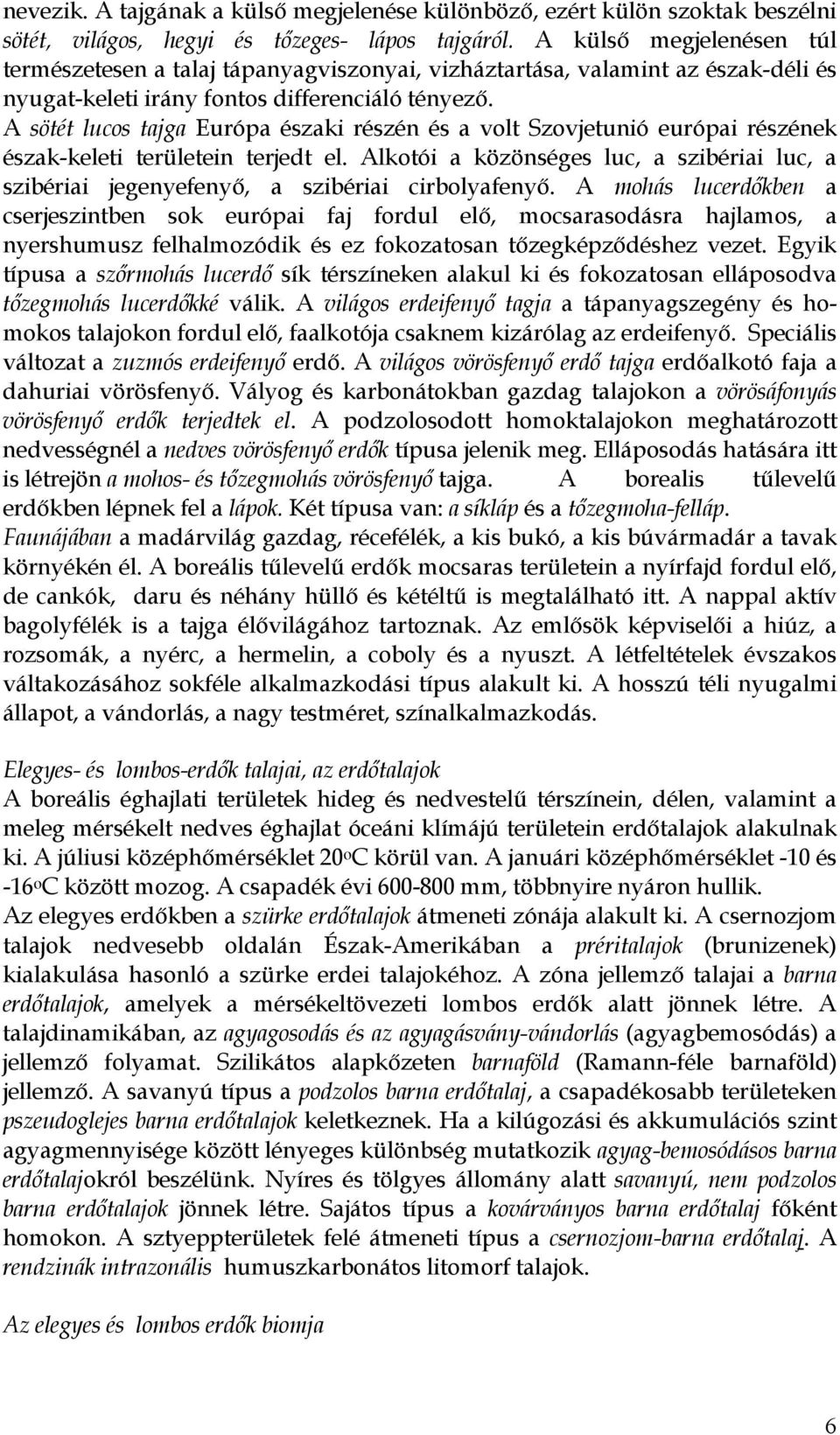 A sötét lucos tajga Európa északi részén és a volt Szovjetunió európai részének észak-keleti területein terjedt el.