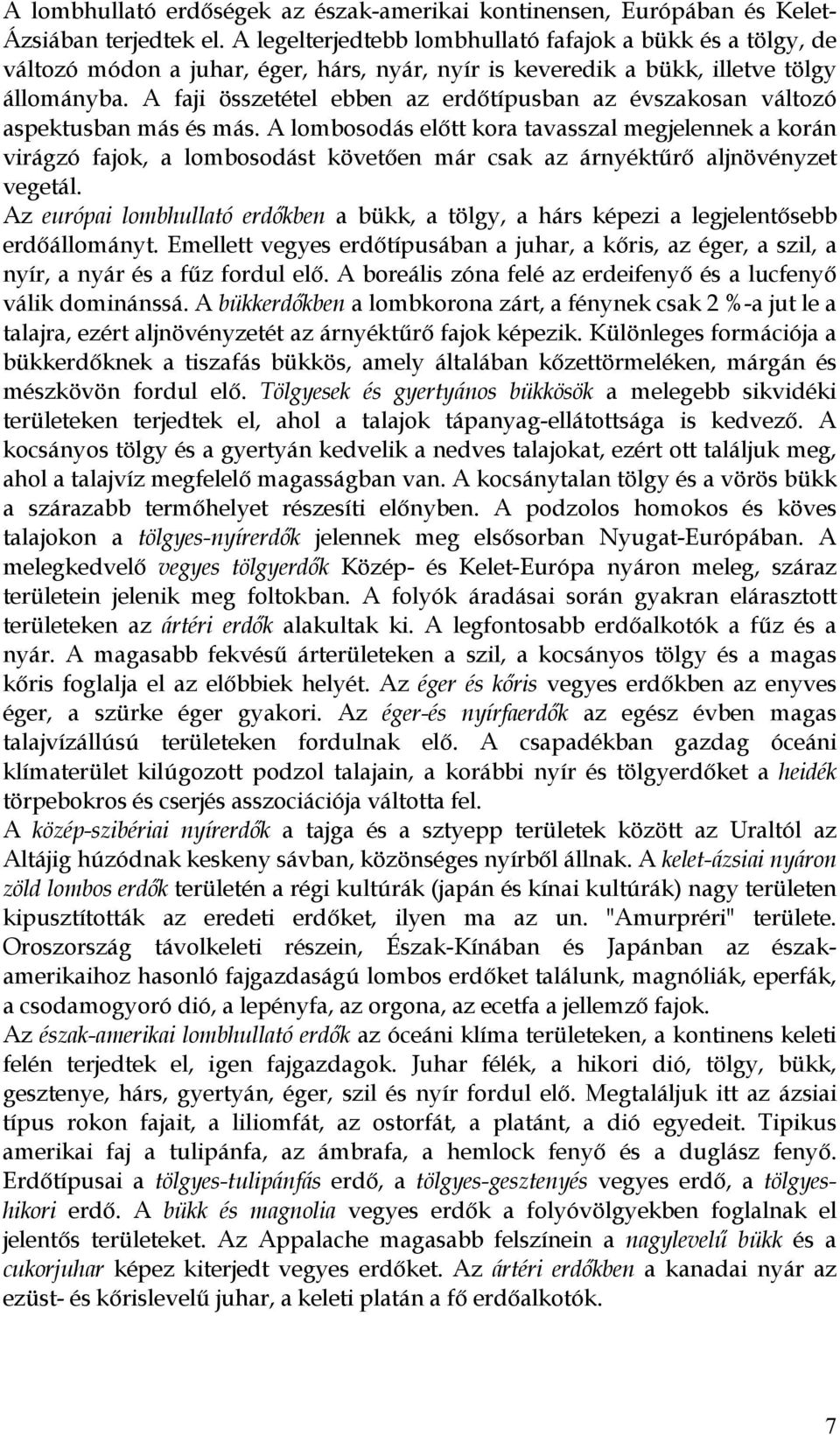 A faji összetétel ebben az erdőtípusban az évszakosan változó aspektusban más és más.