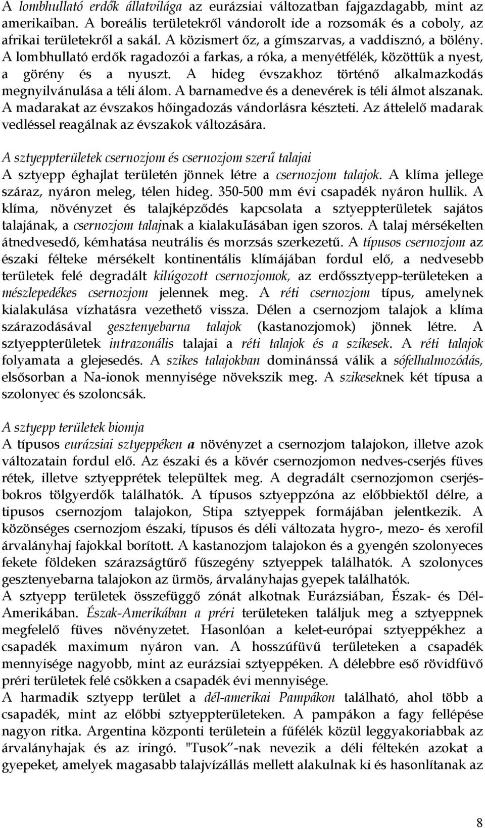 A hideg évszakhoz történő alkalmazkodás megnyilvánulása a téli álom. A barnamedve és a denevérek is téli álmot alszanak. A madarakat az évszakos hőingadozás vándorlásra készteti.