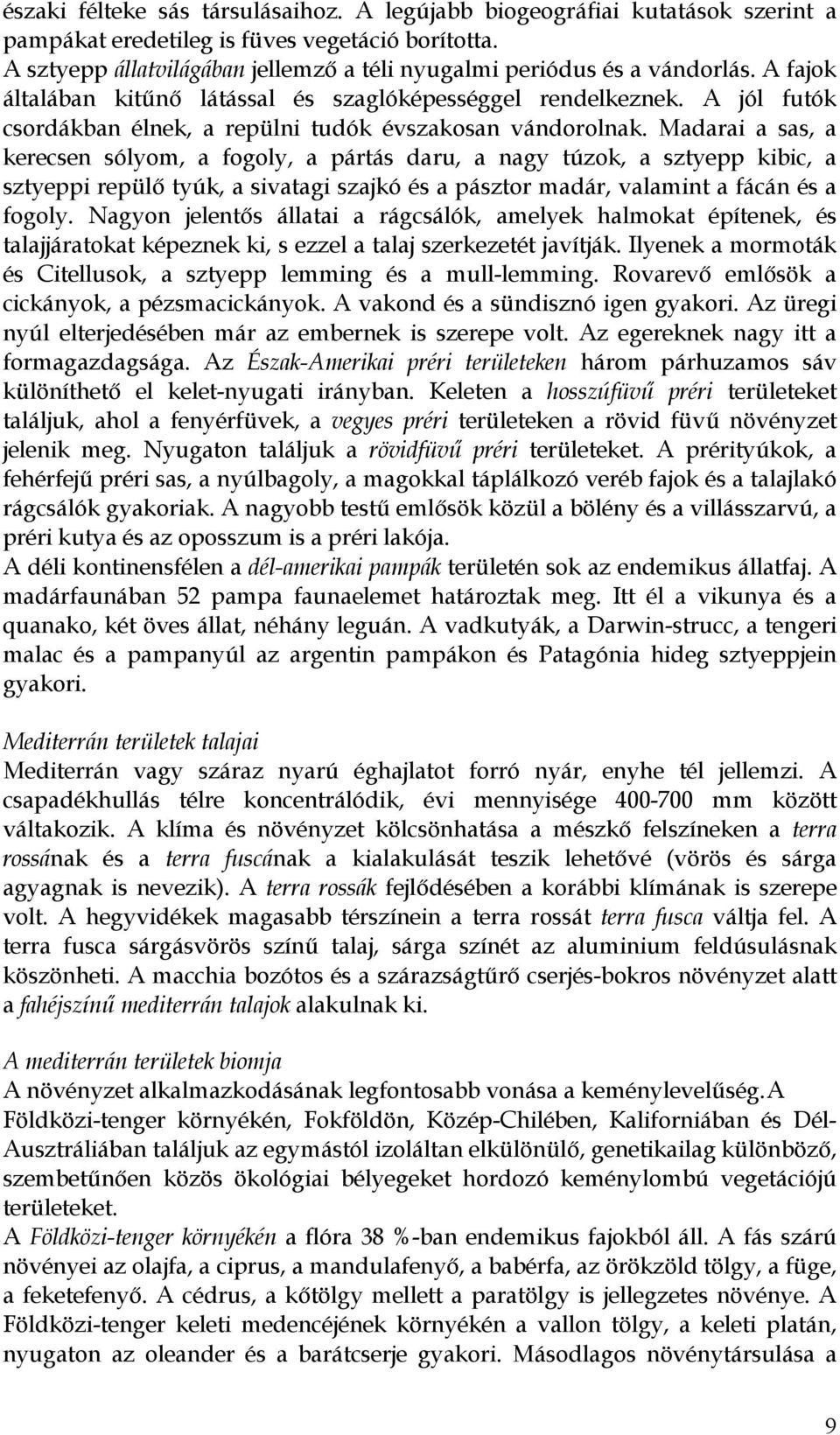 A jól futók csordákban élnek, a repülni tudók évszakosan vándorolnak.