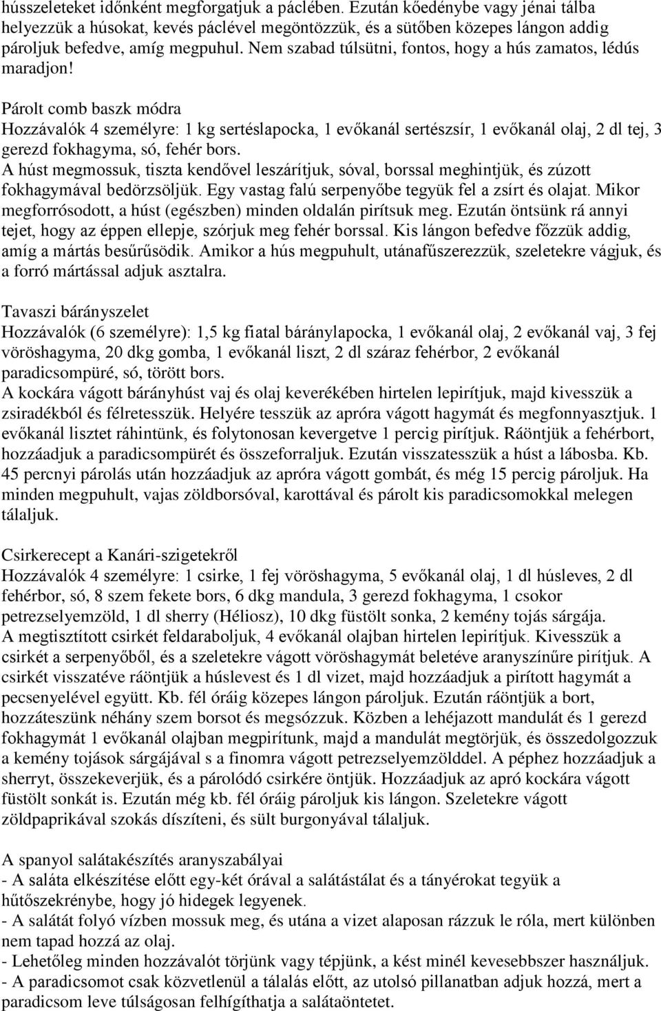 Párolt comb baszk módra Hozzávalók 4 személyre: 1 kg sertéslapocka, 1 evőkanál sertészsír, 1 evőkanál olaj, 2 dl tej, 3 gerezd fokhagyma, só, fehér bors.