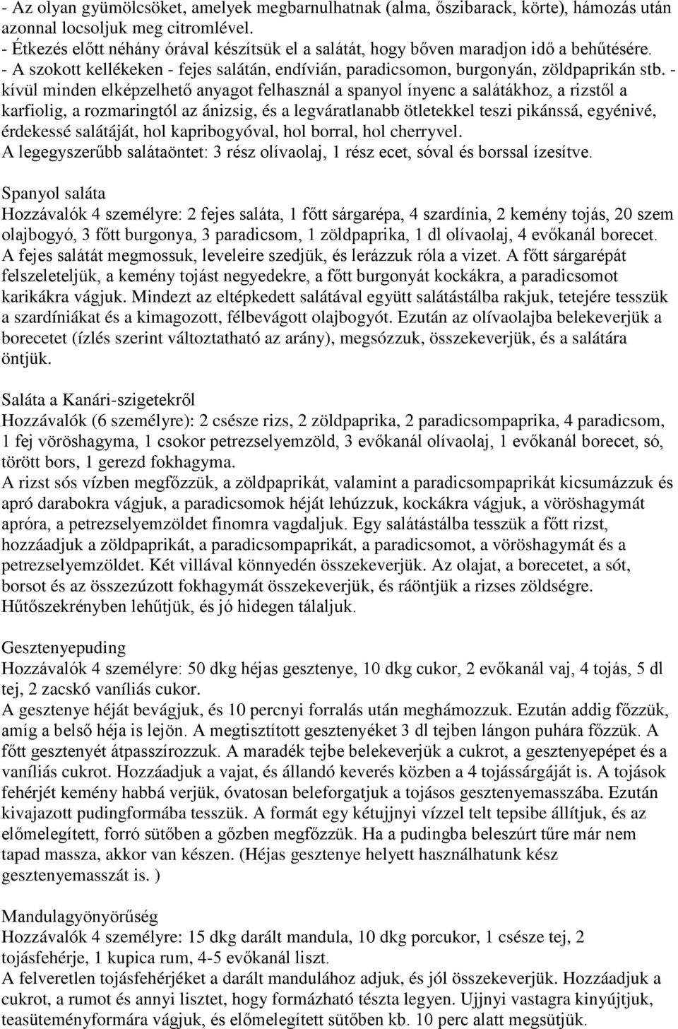 - kívül minden elképzelhető anyagot felhasznál a spanyol ínyenc a salátákhoz, a rizstől a karfiolig, a rozmaringtól az ánizsig, és a legváratlanabb ötletekkel teszi pikánssá, egyénivé, érdekessé