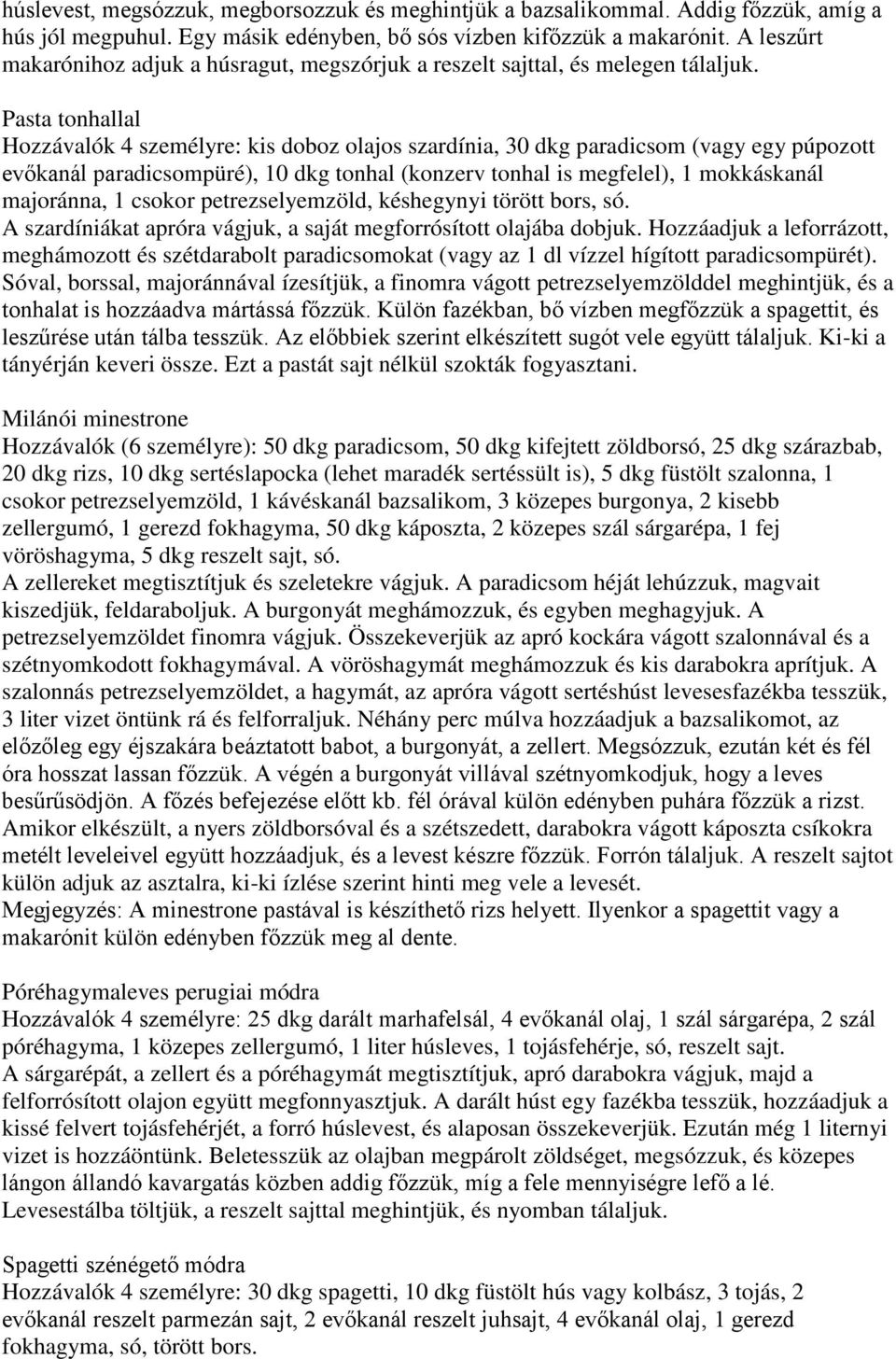 Pasta tonhallal Hozzávalók 4 személyre: kis doboz olajos szardínia, 30 dkg paradicsom (vagy egy púpozott evőkanál paradicsompüré), 10 dkg tonhal (konzerv tonhal is megfelel), 1 mokkáskanál majoránna,