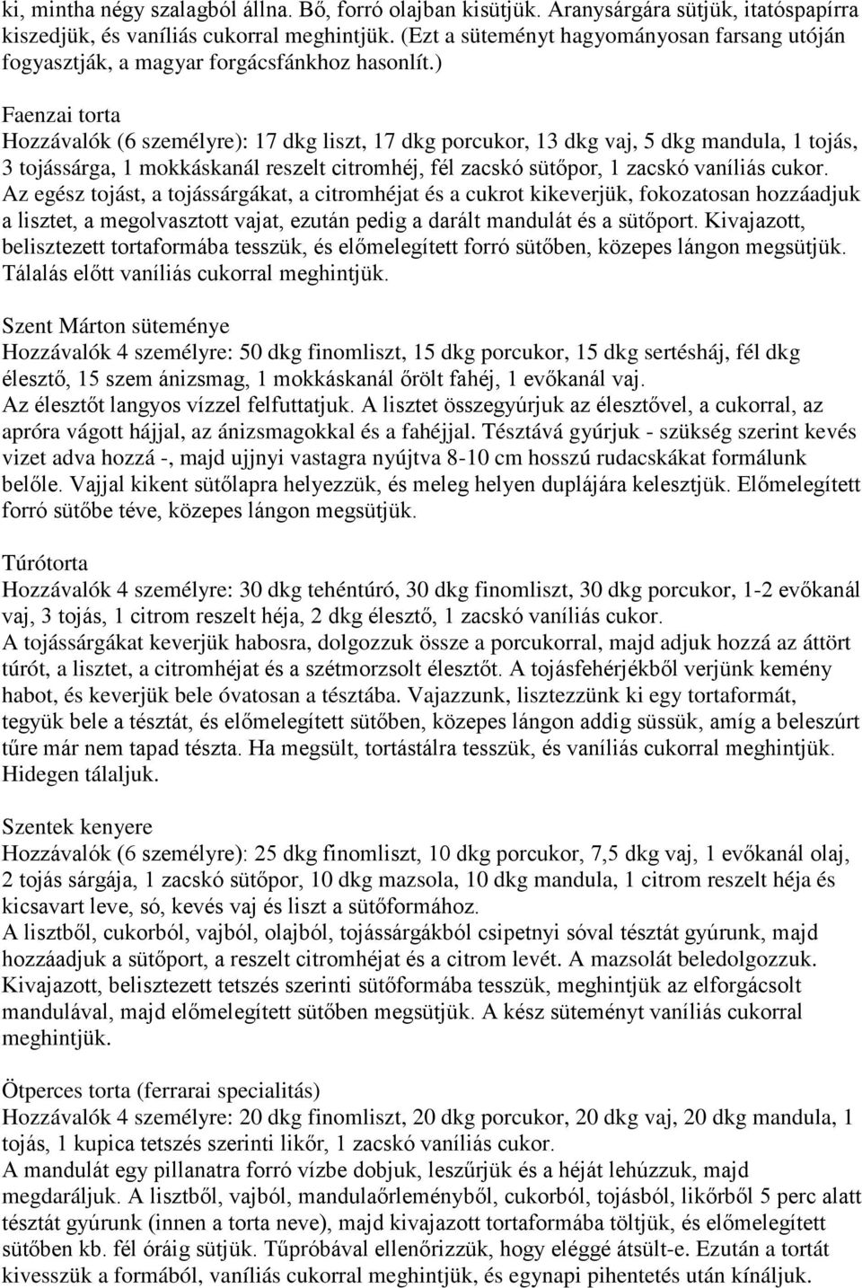 ) Faenzai torta Hozzávalók (6 személyre): 17 dkg liszt, 17 dkg porcukor, 13 dkg vaj, 5 dkg mandula, 1 tojás, 3 tojássárga, 1 mokkáskanál reszelt citromhéj, fél zacskó sütőpor, 1 zacskó vaníliás cukor.