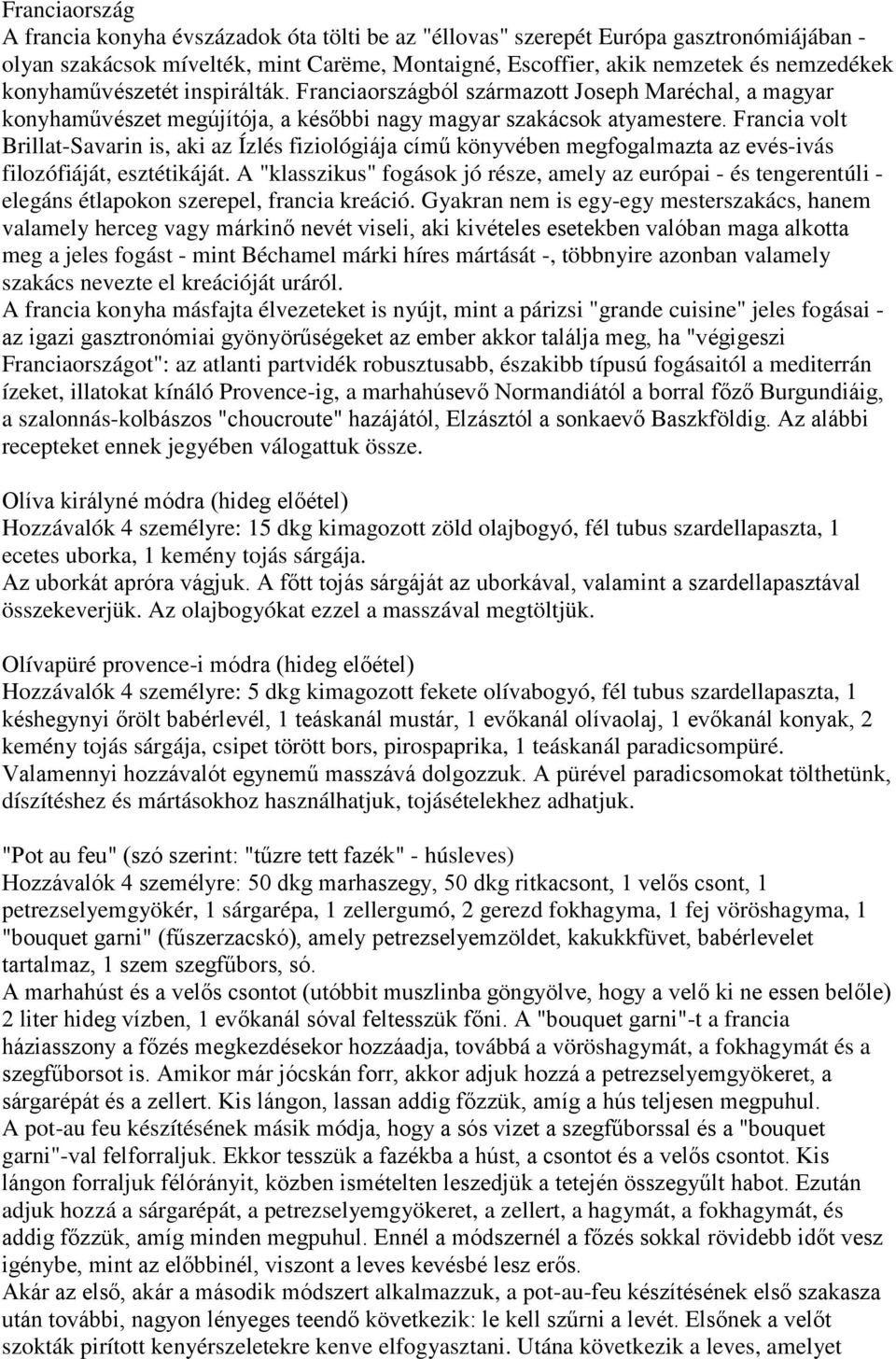 Francia volt Brillat-Savarin is, aki az Ízlés fiziológiája című könyvében megfogalmazta az evés-ivás filozófiáját, esztétikáját.