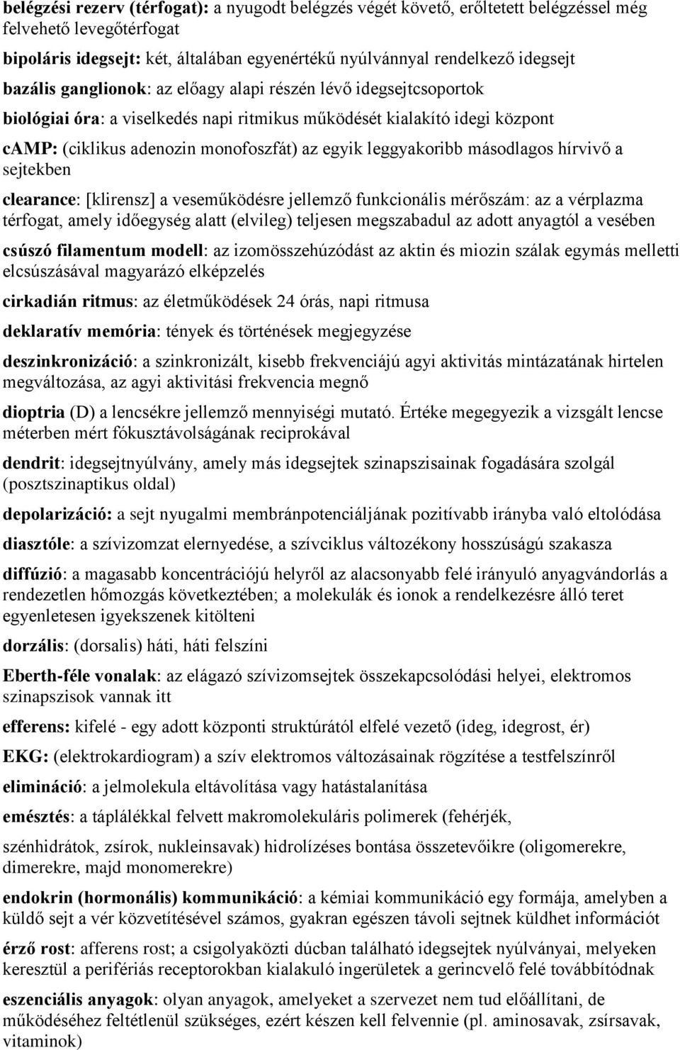 leggyakoribb másodlagos hírvivő a sejtekben clearance: [klirensz] a veseműködésre jellemző funkcionális mérőszám: az a vérplazma térfogat, amely időegység alatt (elvileg) teljesen megszabadul az