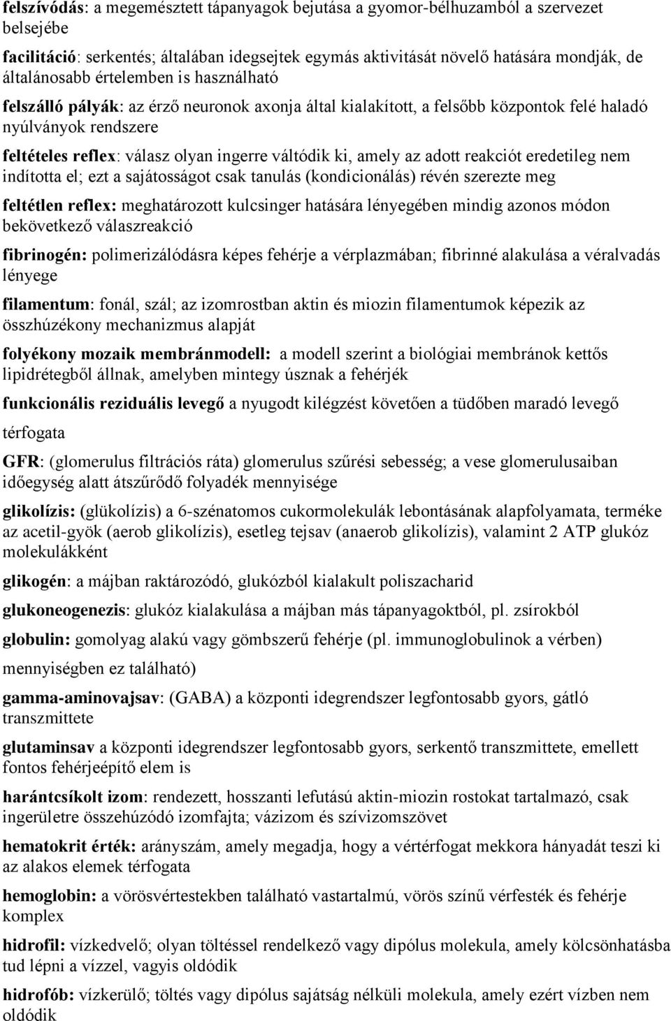 az adott reakciót eredetileg nem indította el; ezt a sajátosságot csak tanulás (kondicionálás) révén szerezte meg feltétlen reflex: meghatározott kulcsinger hatására lényegében mindig azonos módon