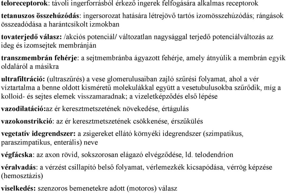 fehérje, amely átnyúlik a membrán egyik oldaláról a másikra ultrafiltráció: (ultraszűrés) a vese glomerulusaiban zajló szűrési folyamat, ahol a vér víztartalma a benne oldott kisméretű molekulákkal