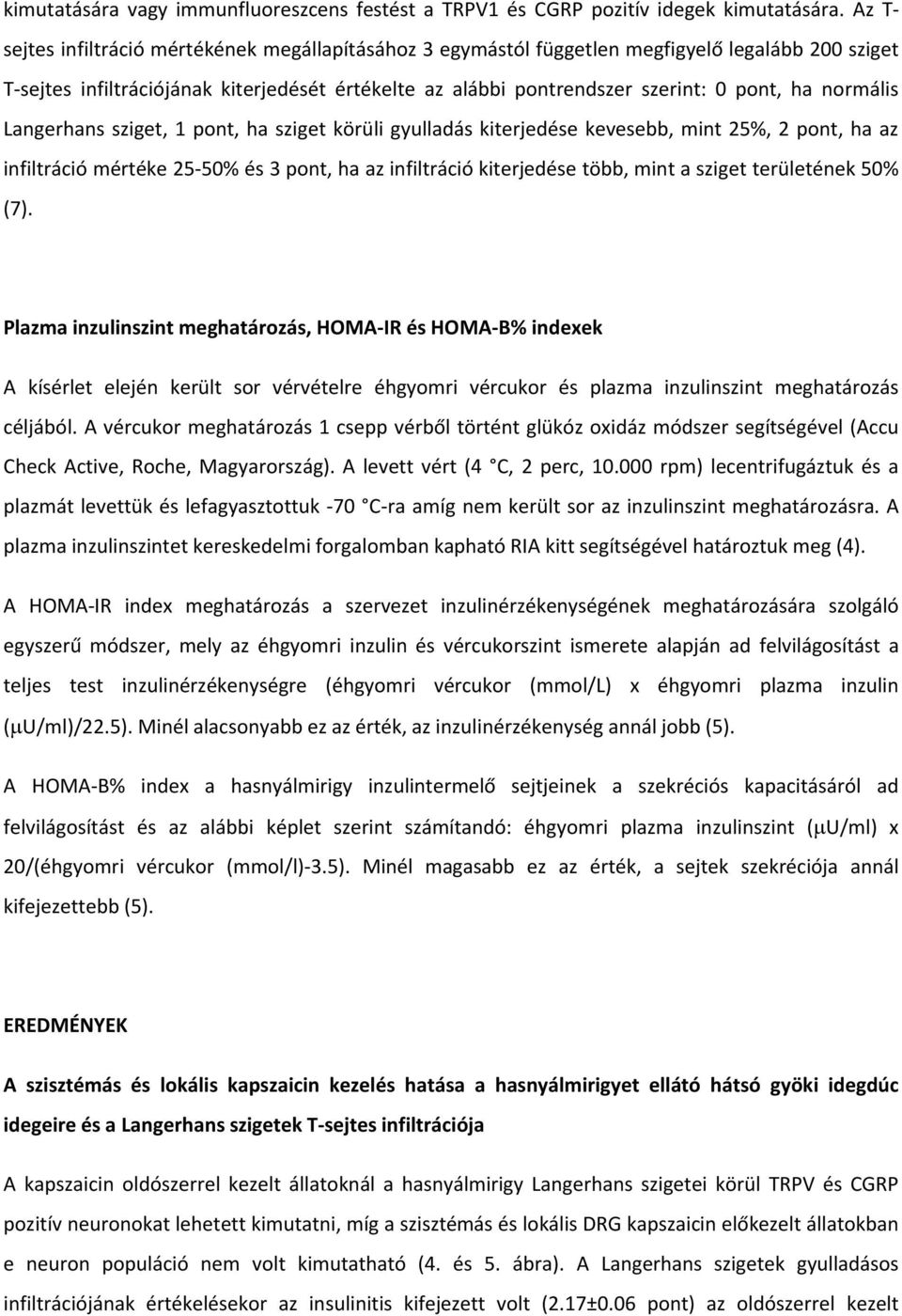 normälis Langerhans sziget, 1 pont, ha sziget kñràli gyulladäs kiterjedåse kevesebb, mint 25%, 2 pont, ha az infilträciç mårtåke 25-50% Ås 3 pont, ha az infilträciç kiterjedåse tñbb, mint a sziget