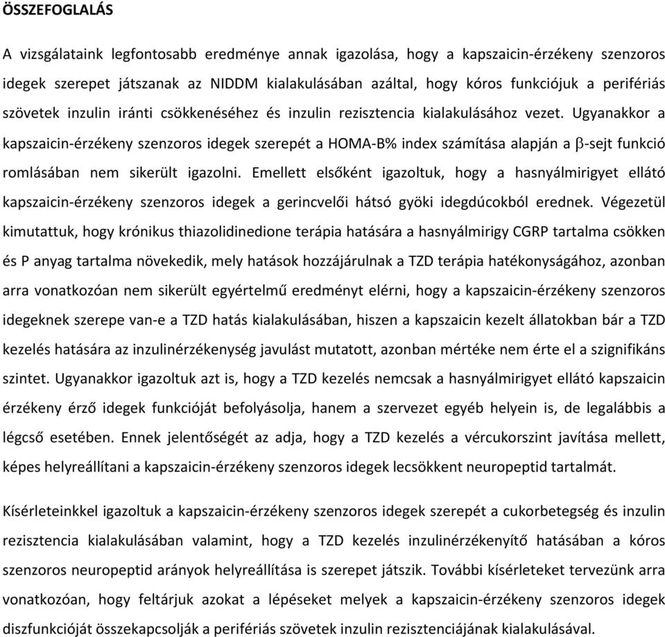 Ugyanakkor a kapszaicin-årzåkeny szenzoros idegek szerepåt a HOMA-B% index szämétäsa alapjän a -sejt funkciç romläsäban nem sikeràlt igazolni.