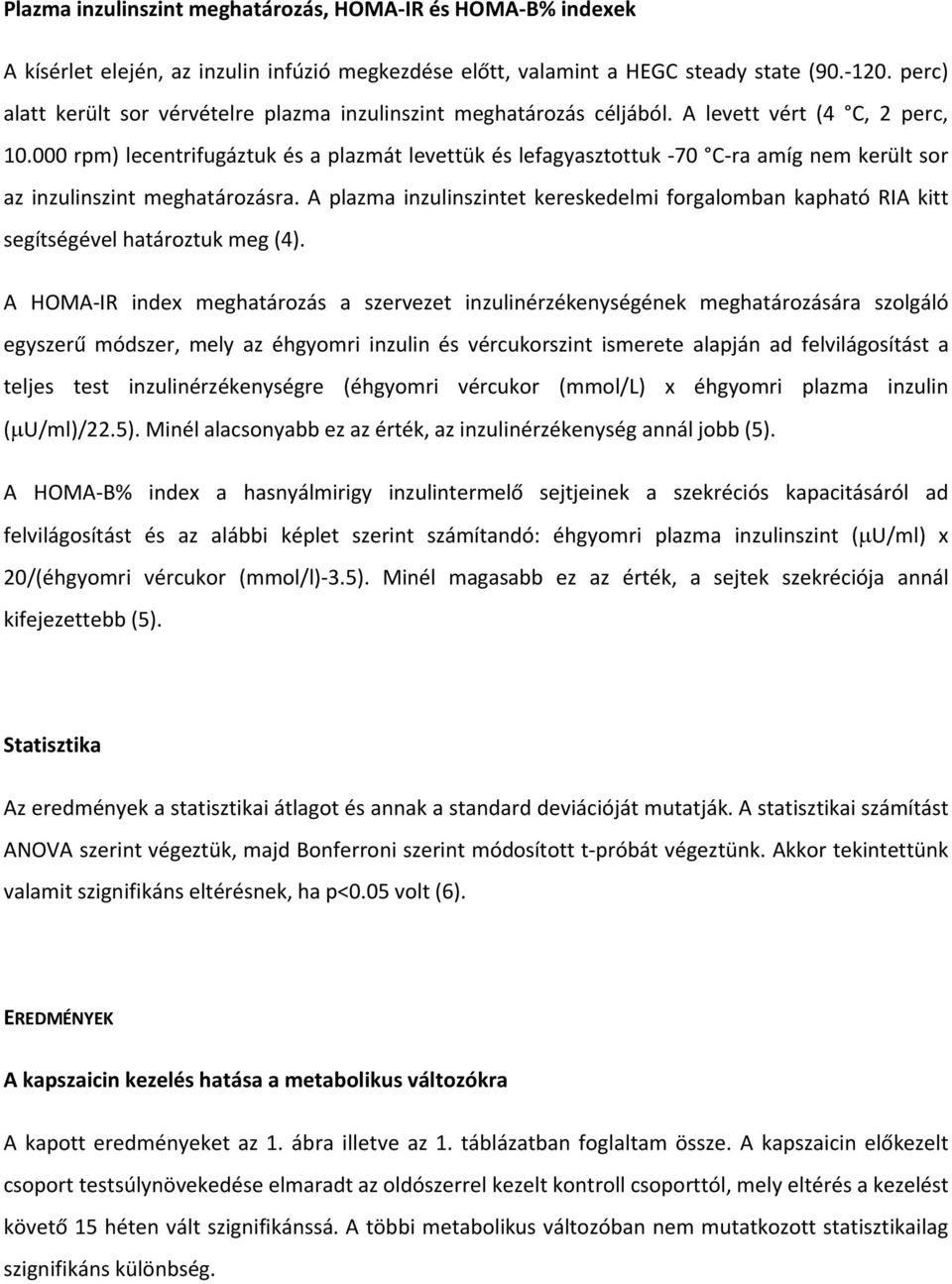 000 rpm) lecentrifugäztuk Ås a plazmät levettàk Ås lefagyasztottuk -70 âc-ra amég nem keràlt sor az inzulinszint meghatärozäsra.