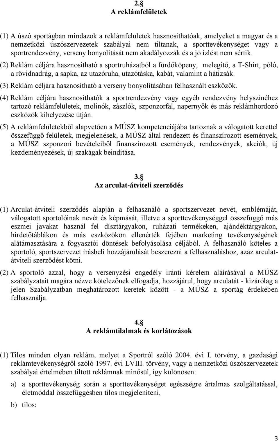 (2) Reklám céljára hasznosítható a sportruházatból a fürdőköpeny, melegítő, a T-Shirt, póló, a rövidnadrág, a sapka, az utazóruha, utazótáska, kabát, valamint a hátizsák.