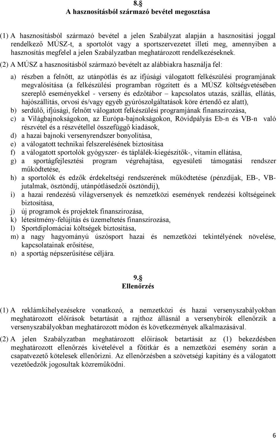 (2) A MÚSZ a hasznosításból származó bevételt az alábbiakra használja fel: a) részben a felnőtt, az utánpótlás és az ifjúsági válogatott felkészülési programjának megvalósítása (a felkészülési