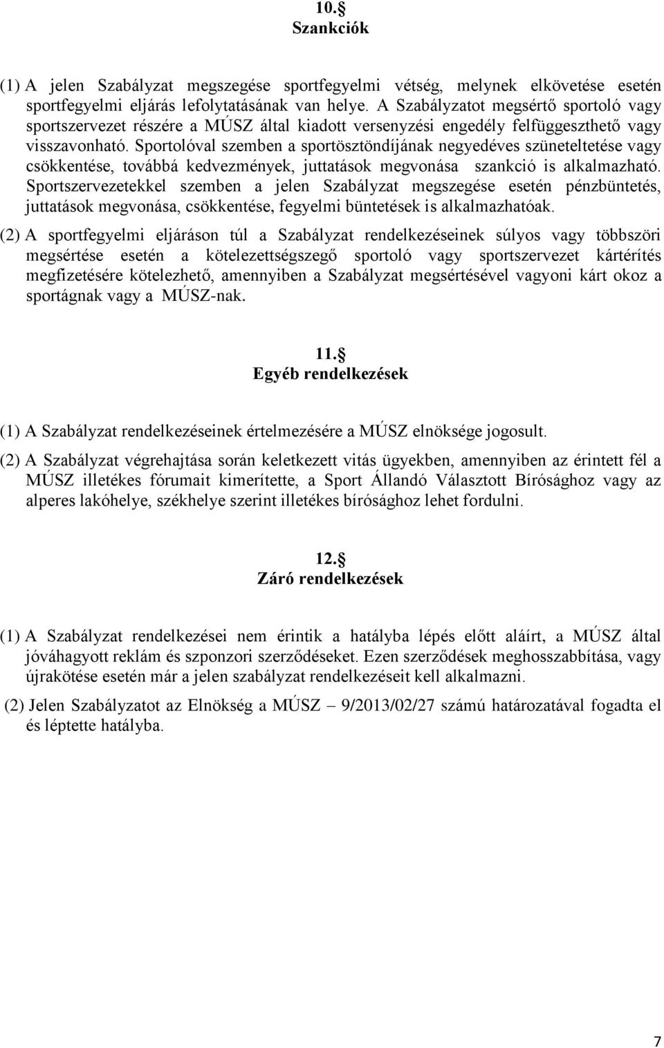 Sportolóval szemben a sportösztöndíjának negyedéves szüneteltetése vagy csökkentése, továbbá kedvezmények, juttatások megvonása szankció is alkalmazható.