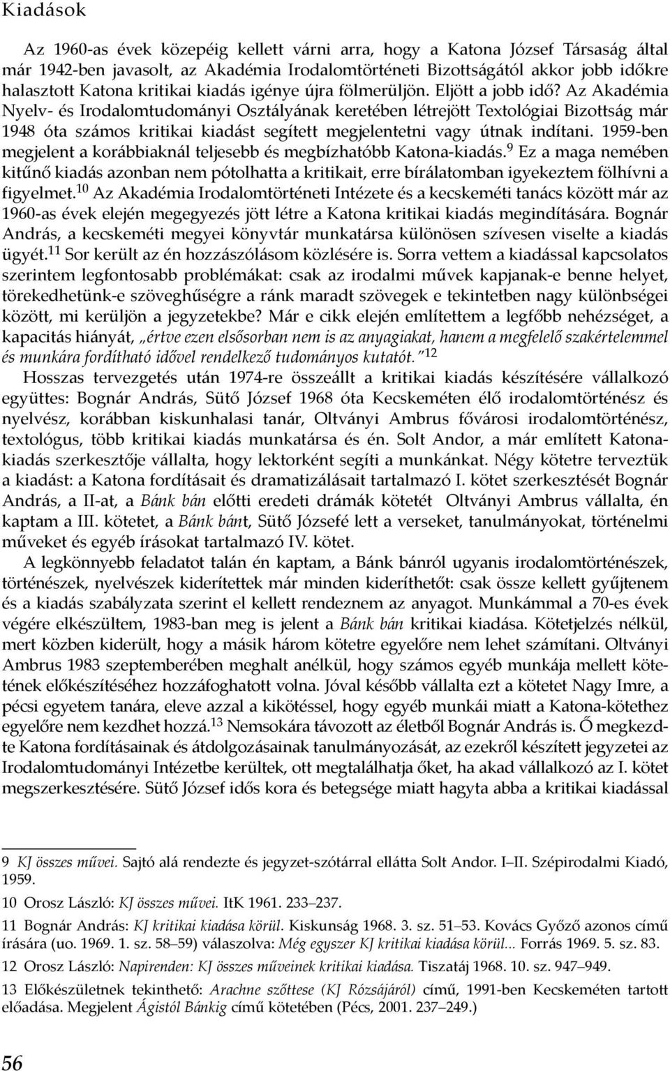 Az Akadémia Nyelv- és Irodalomtudományi Osztályának keretében létrejött Textológiai Bizottság már 1948 óta számos kritikai kiadást segített megjelentetni vagy útnak indítani.