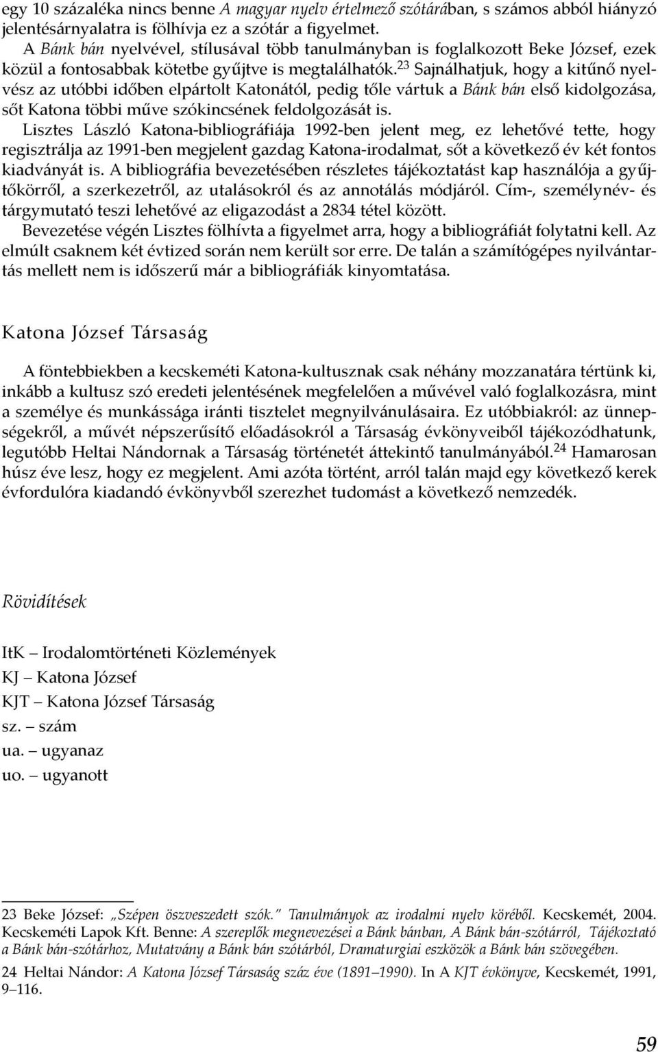 23 Sajnálhatjuk, hogy a kitűnő nyelvész az utóbbi időben elpártolt Katonától, pedig tőle vártuk a Bánk bán első kidolgozása, sőt Katona többi műve szókincsének feldolgozását is.