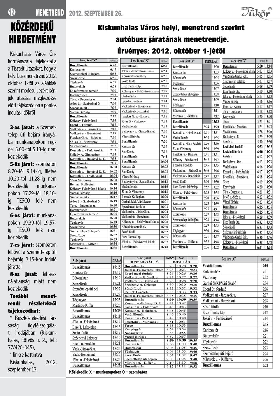 13-ig nem közlekedik 5-ös járat: szombaton 8.20-tól 9.14-ig, illetve 10.20-tól 11.28-ig nem közlekedik munkanapokon 17.29-tól 18.10ig TESCO felé nem közlekedik 6-os járat: munkanapokon 19.39-tól 19.