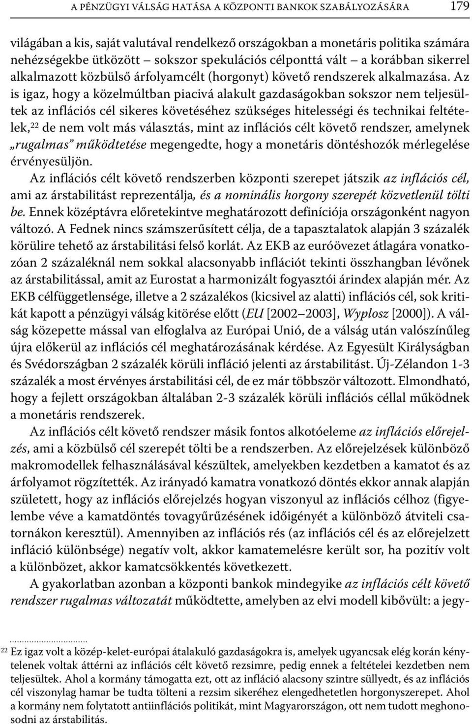 Az is igaz, hogy a közelmúltban piacivá alakult gazdaságokban sokszor nem teljesültek az inflációs cél sikeres követéséhez szükséges hitelességi és technikai feltételek, 22 de nem volt más választás,