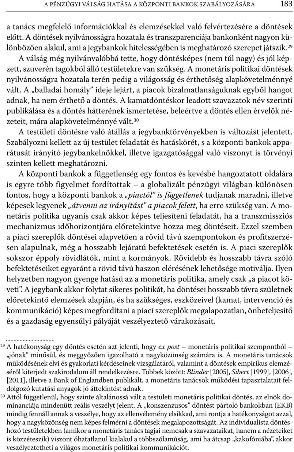 29 A válság még nyilvánvalóbbá tette, hogy döntésképes (nem túl nagy) és jól képzett, szuverén tagokból álló testületekre van szükség.