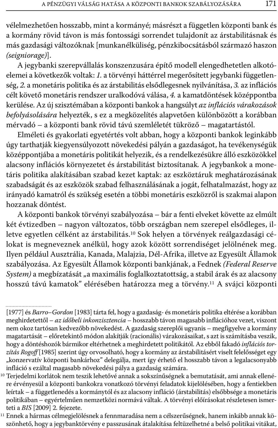 A jegybanki szerepvállalás konszenzusára építő modell elengedhetetlen alkotóelemei a következők voltak: 1. a törvényi háttérrel megerősített jegybanki függetlenség, 2.