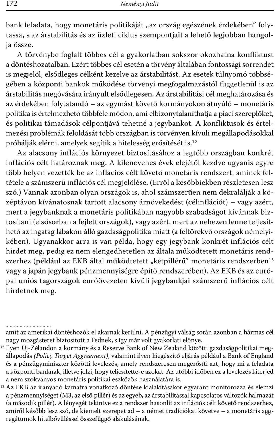 Ezért többes cél esetén a törvény általában fontossági sorrendet is megjelöl, elsődleges célként kezelve az árstabilitást.